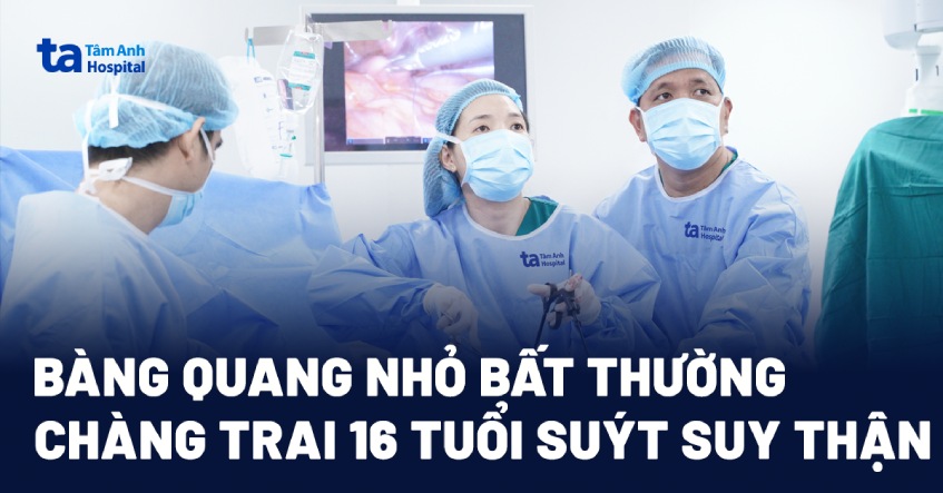 Bàng quang nhỏ bất thường, chàng trai 16 tuổi suýt suy thận