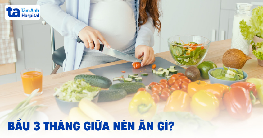 Bầu 3 tháng giữa nên ăn gì để vào con, mẹ không tăng cân quá mức?