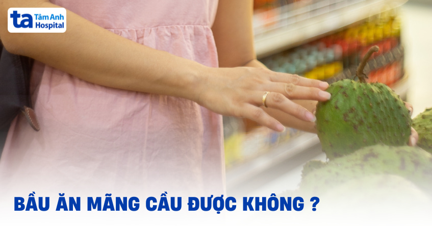 Bầu ăn mãng cầu được không? Chọn xiêm gai hay ta?