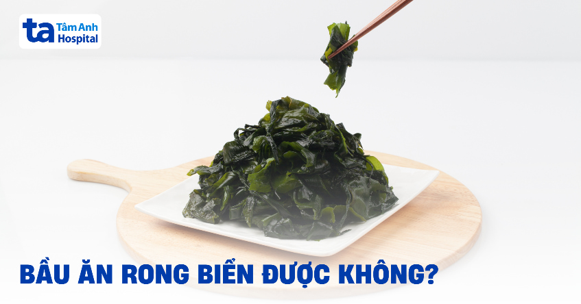 Đang mang bầu ăn rong biển được không?