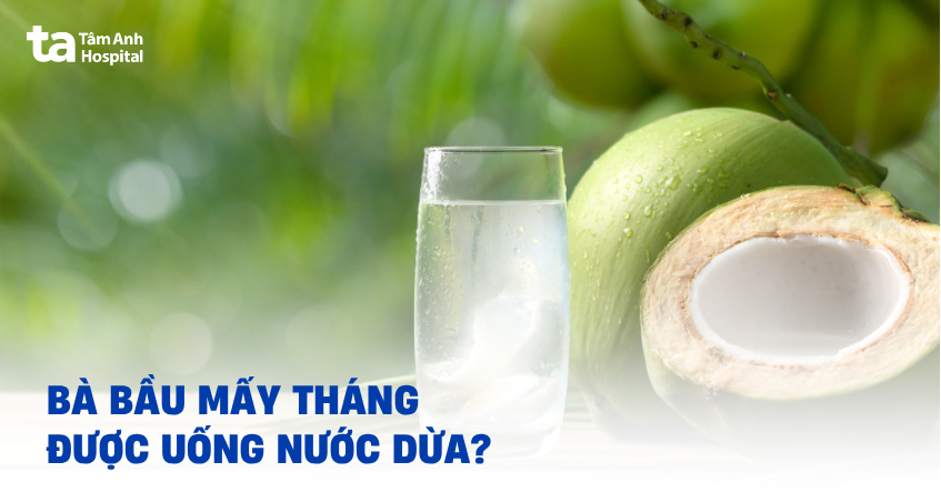 Bầu mấy tháng được uống nước dừa để không ảnh hưởng thai nhi?