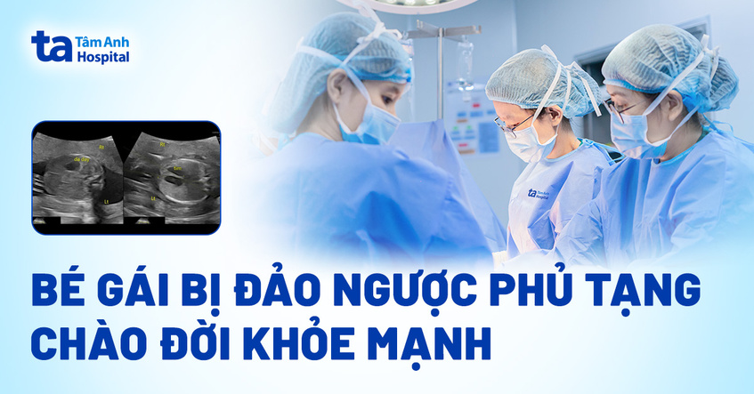 Bé gái bị đảo ngược phủ tạng chào đời khỏe mạnh