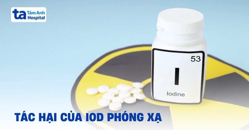 Các tác hại của iod phóng xạ bạn cần biết
