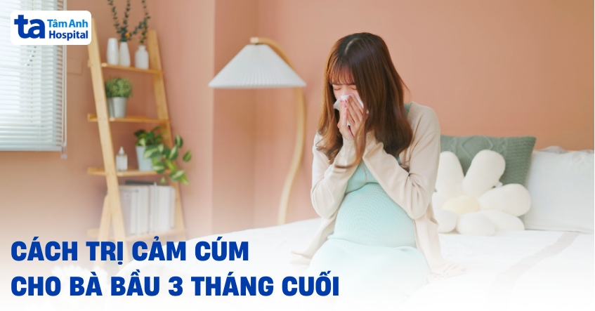 Cách trị cảm cúm cho bà bầu 3 tháng cuối hiệu quả?