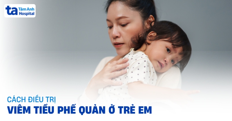 Cách điều trị viêm tiểu phế quản ở trẻ em hiệu quả và nhanh khỏi