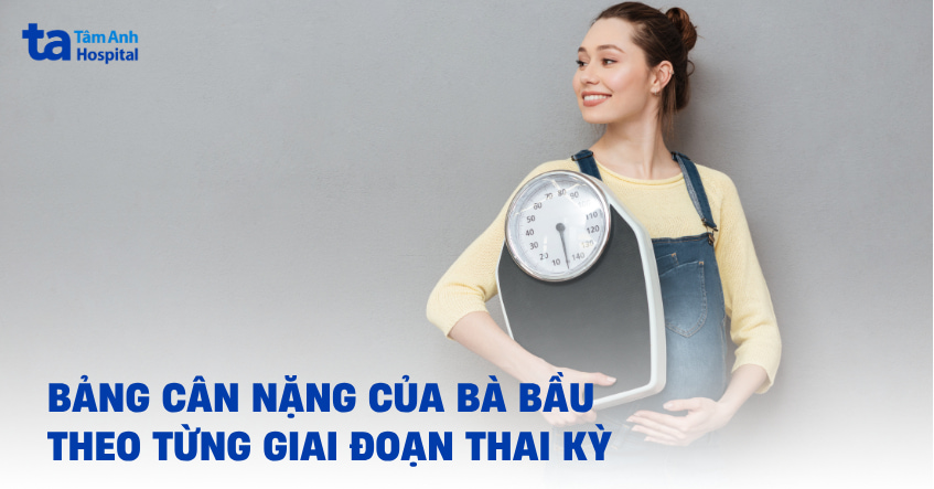 Bảng cân nặng của bà bầu theo từng tháng, từng giai đoạn thai kỳ