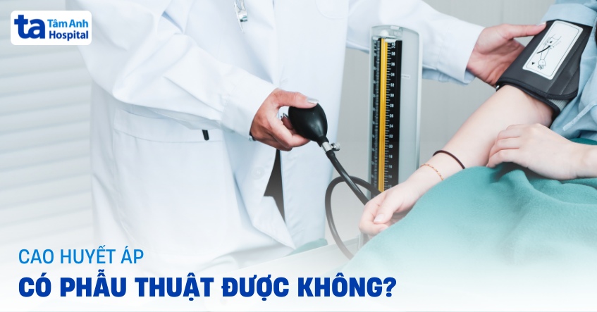 Cao huyết áp có phẫu thuật được không? Chỉ số nào cho phép?