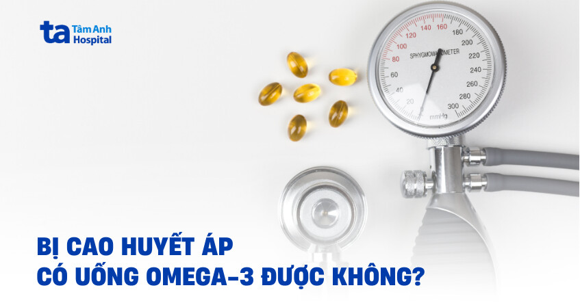 Liệu người bị cao huyết áp có uống Omega 3 được không?