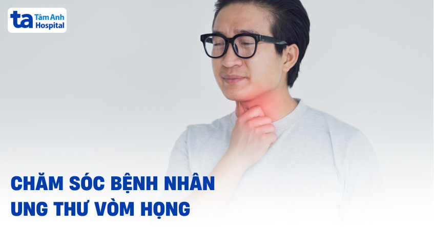 Cách chăm sóc bệnh nhân ung thư vòm họng