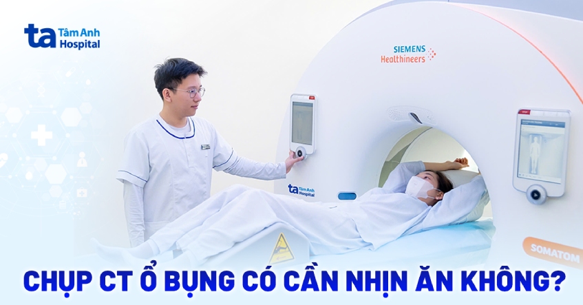 Chụp CT ổ bụng có cần nhịn ăn không? Tại sao lại như vậy?