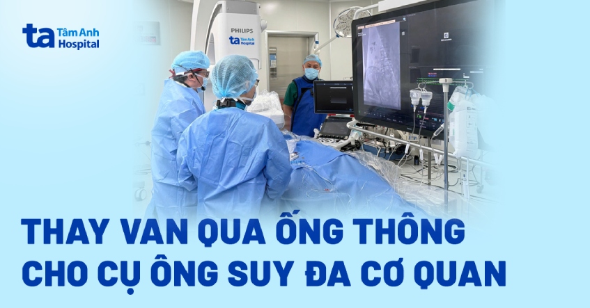 Cụ ông suy tim, suy thận hồi sinh nhờ thay van tim ít xâm lấn