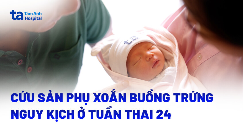 Nỗ lực giữ thai cho thai phụ tuần 24 mắc u xoắn buồng trứng