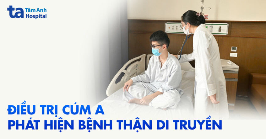 Nhập viện vì cúm A phát hiện bệnh thận di truyền hiếm