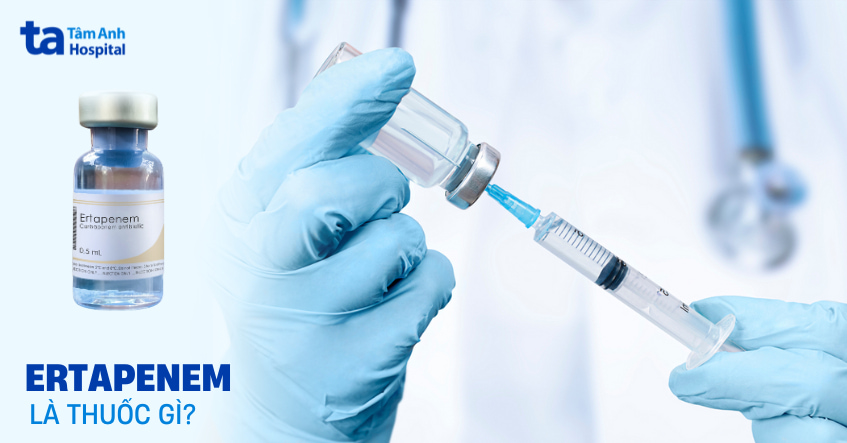 Ertapenem: Thuốc kháng sinh Carbapenem thế hệ mới