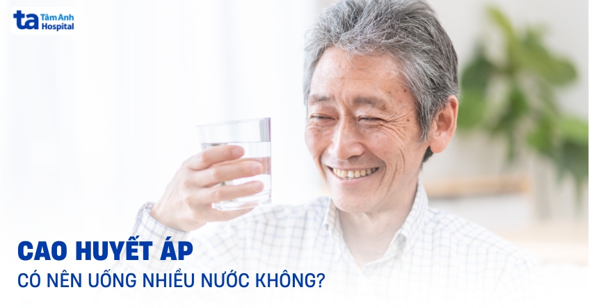 Giải đáp: Cao huyết áp có nên uống nhiều nước không?