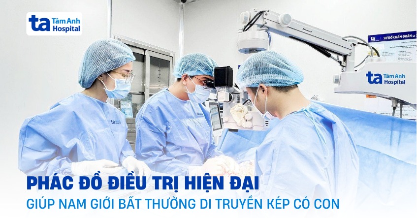Giúp người đàn ông ‘bất thường di truyền kép’ có con khỏe mạnh