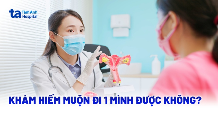 Khám hiếm muộn đi 1 mình được không​?