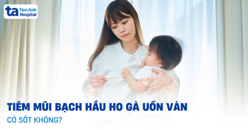 Con trẻ tiêm mũi bạch hầu ho gà uốn ván có sốt không?