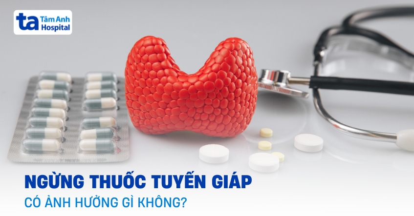 Ngừng thuốc tuyến giáp có ảnh hưởng gì không?