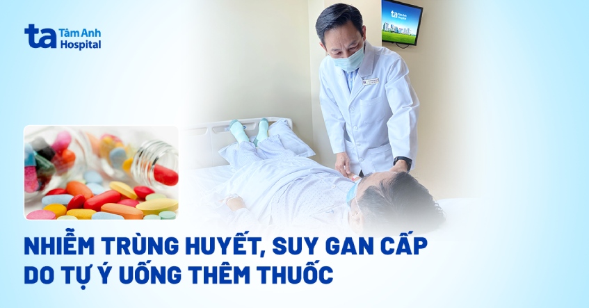 Nhiễm trùng huyết, suy gan cấp do tự ý uống thêm thuốc