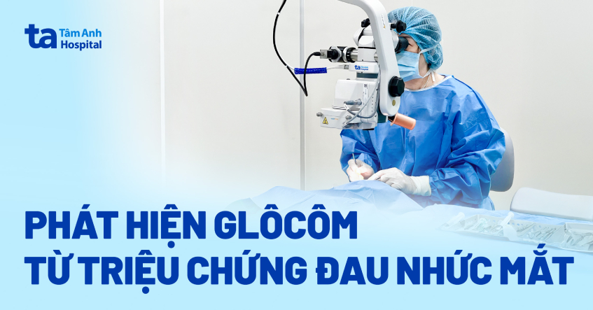Phát hiện glôcôm từ triệu chứng đau nhức mắt