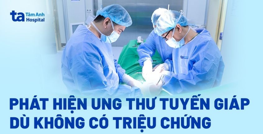 Phát hiện ung thư tuyến giáp dù không có triệu chứng