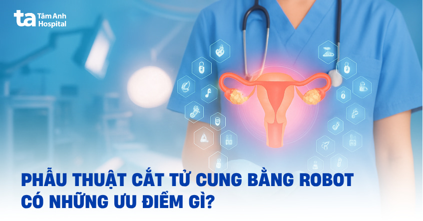 Những ưu điểm nổi bật của phẫu thuật cắt tử cung bằng robot