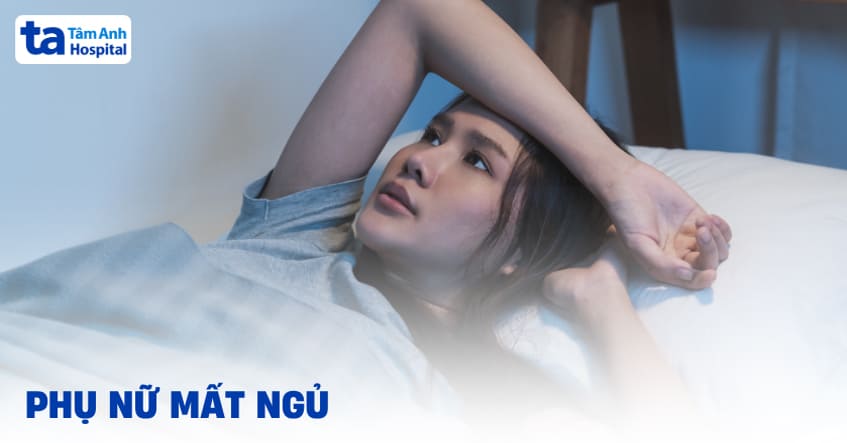 Phụ nữ mất ngủ nguyên nhân do đâu? Cách điều trị như thế nào?