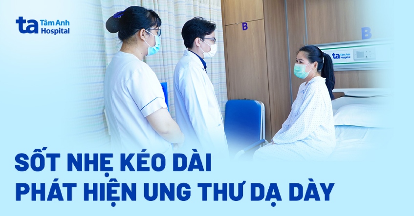 Sốt nhẹ kéo dài, phát hiện ung thư dạ dày