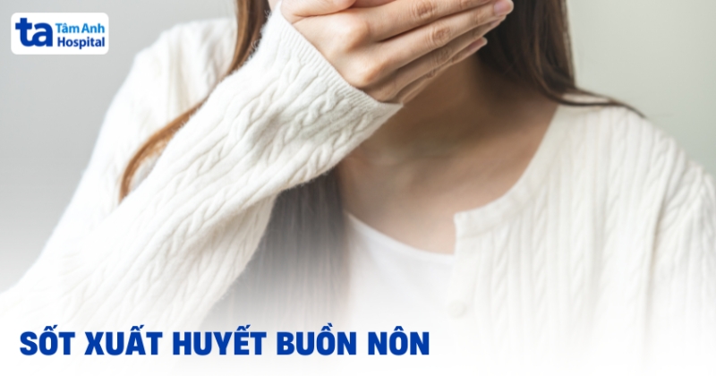 Sốt xuất huyết buồn nôn chóng mặt phải làm gì?