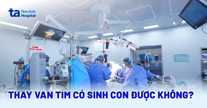 Thay van tim có sinh con được không? Có mang thai được không?