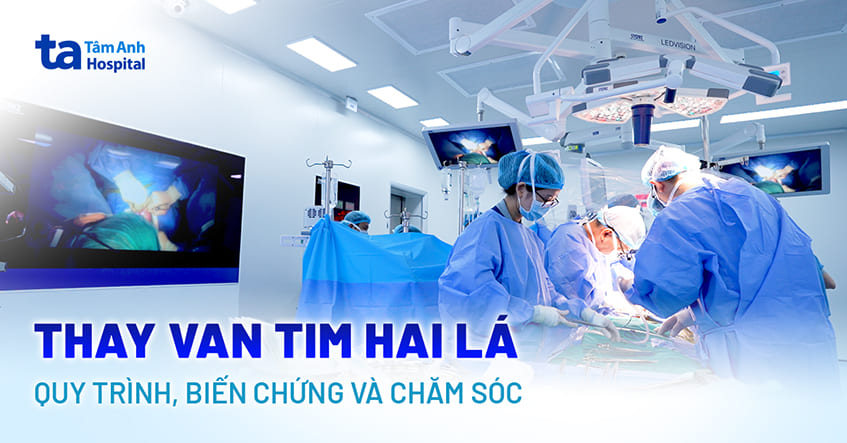 Phẫu thuật thay van tim 2 lá: Quy trình, biến chứng và chăm sóc