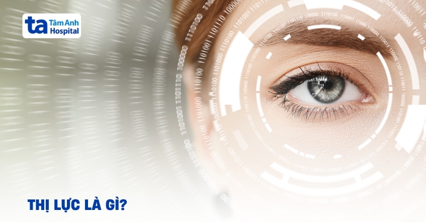 Thị lực là gì? Cách đánh giá và ý nghĩa với sức khỏe đôi mắt