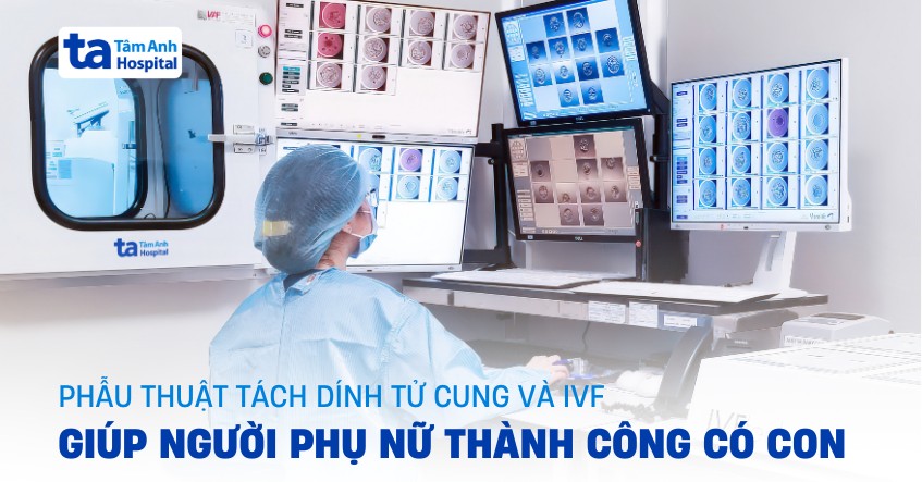 Thụ tinh trong ống nghiệm và giữ thai cho người phụ nữ hiếm muộn
