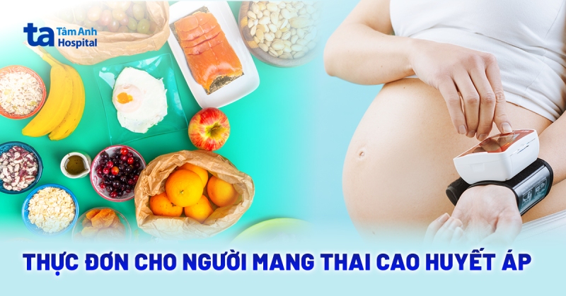 Thực đơn cho người mang thai cao huyết áp đầy đủ dinh dưỡng