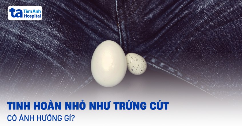 Nam giới tinh hoàn nhỏ như trứng cút có cải thiện được không?