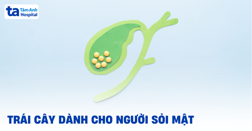 9+ loại trái cây dành cho người sỏi mật nên bổ sung vào chế độ ăn