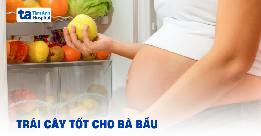 15 trái cây tốt cho bà bầu nên ăn mà lại cực kỳ dễ tìm