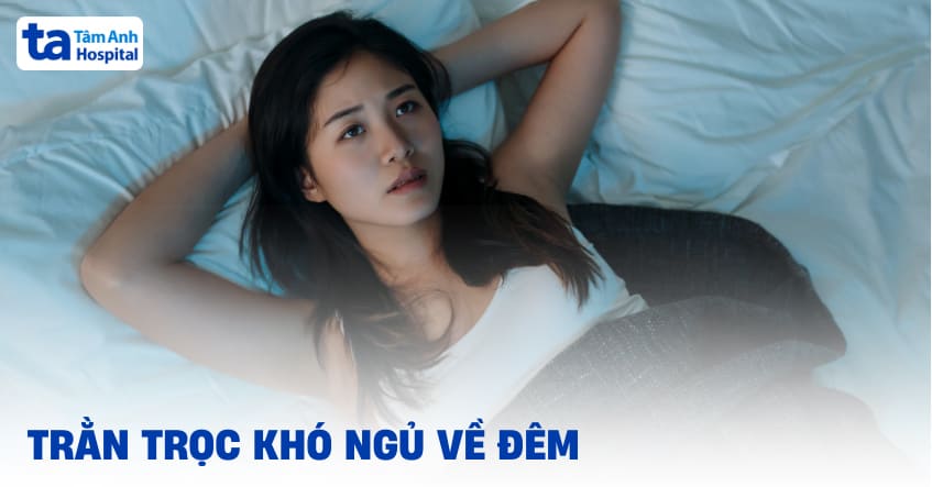 Trằn trọc khó ngủ phải làm sao? Nguyên nhân do đâu?