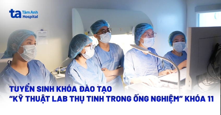 Tuyển sinh khóa đào tạo “Kỹ thuật Lab Thụ tinh trong ống nghiệm” khóa 11