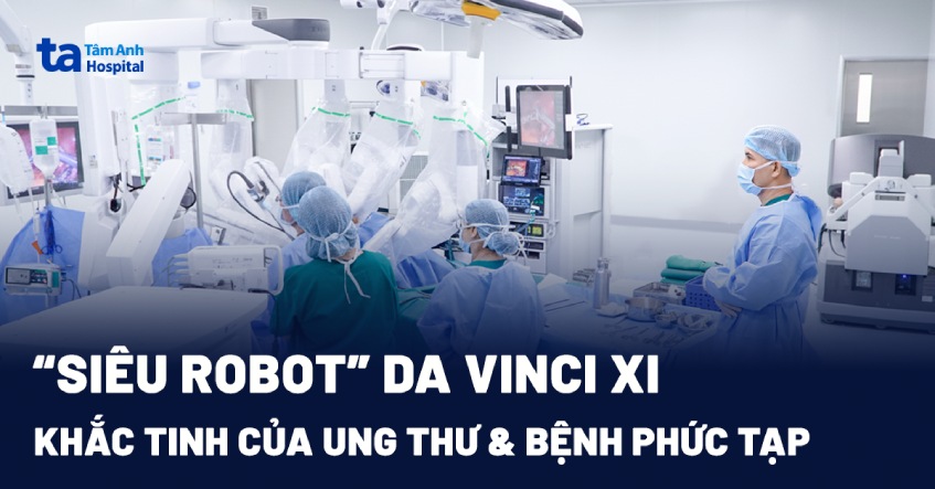 Ứng dụng Robot Da Vinci Xi trong phẫu thuật điều trị ung thư & bệnh phức tạp