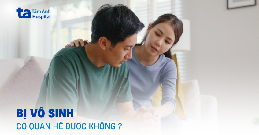 Bị vô sinh có quan hệ được không?