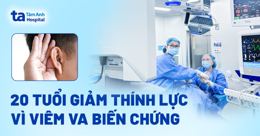 20 tuổi giảm thính lực vì viêm VA biến chứng