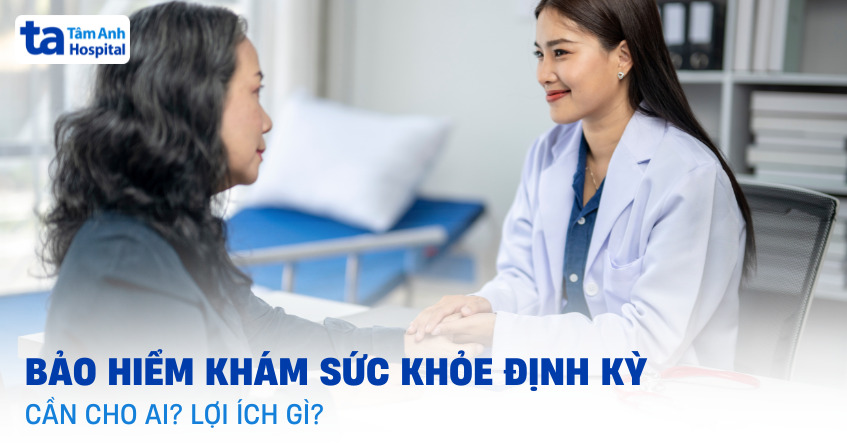 Bảo hiểm khám sức khỏe định kỳ là gì? Gồm những quyền lợi gì?