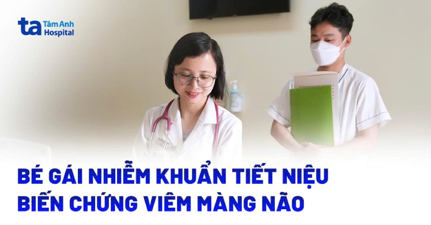 Bé gái nhiễm khuẩn tiết niệu biến chứng viêm màng não