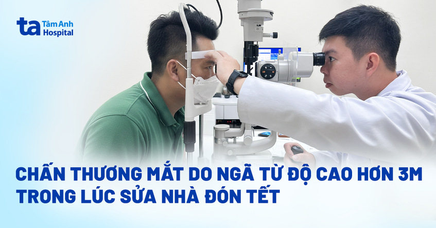 Chấn thương mắt do ngã từ độ cao hơn 3m trong lúc sửa nhà đón Tết