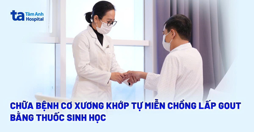 Chữa bệnh cơ xương khớp tự miễn chồng lấp gout bằng thuốc sinh học