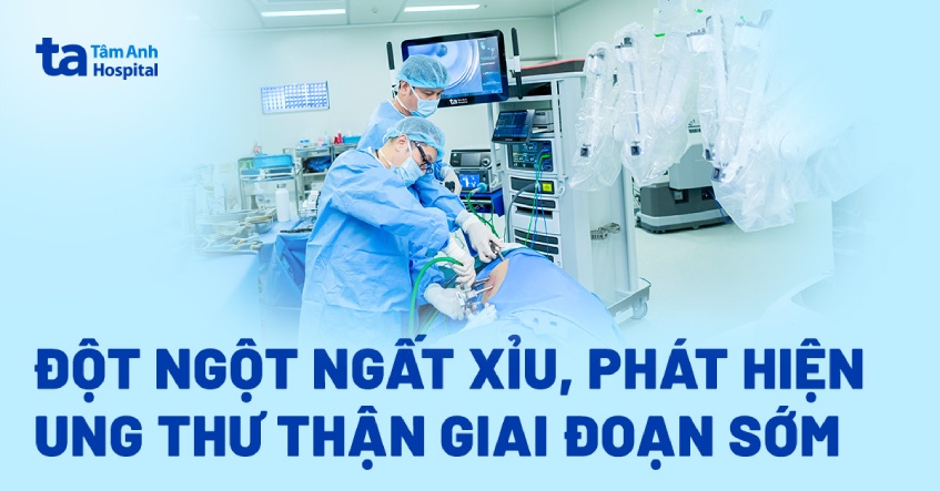 Đột ngột ngất xỉu, phát hiện ung thư thận giai đoạn sớm