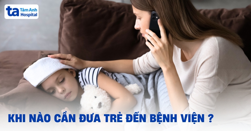 khi nào cần đưa trẻ đến bệnh viện
