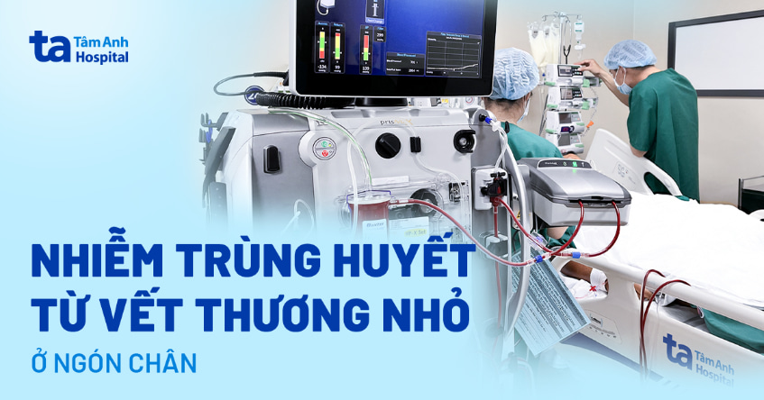 Nhiễm trùng huyết từ vết thương nhỏ ở ngón chân